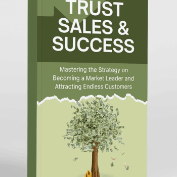 Trust, Sales, and Success: Mastering the Strategy on Becoming a Market Leader and Attracting Endless Customers