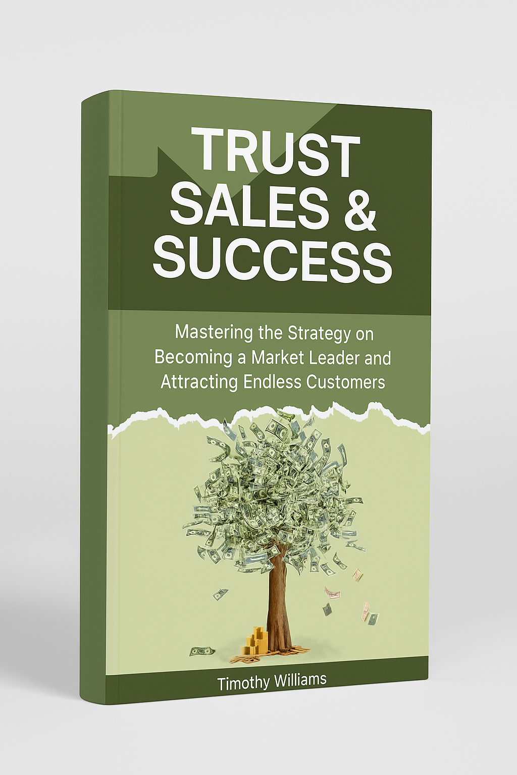 Trust, Sales, and Success: Mastering the Strategy on Becoming a Market Leader and Attracting Endless Customers