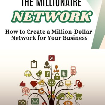 The Millionaire Network: How to Create a Million-Dollar Network for Your Business