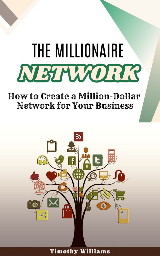 The Millionaire Network: How to Create a Million-Dollar Network for Your Business